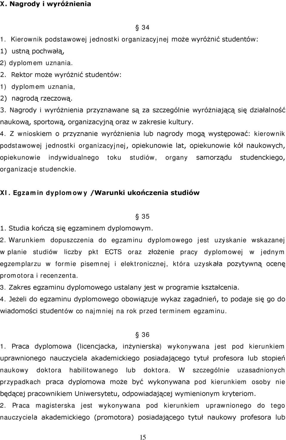 Z wnioskiem o przyznanie wyróżnienia lub nagrody mogą występować: kierownik podstawowej jednostki organizacyjnej, opiekunowie lat, opiekunowie kół naukowych, opiekunowie indywidualnego toku studiów,
