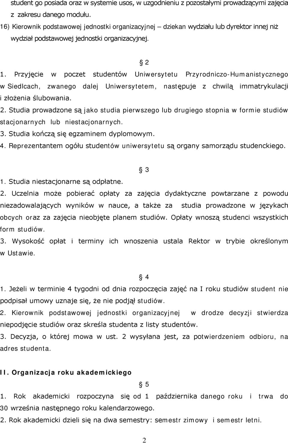 Przyjęcie w poczet studentów Uniwersytetu Przyrodniczo-Humanistycznego w Siedlcach, zwanego dalej Uniwersytetem, następuje z chwilą immatrykulacji i złożenia ślubowania. 2.