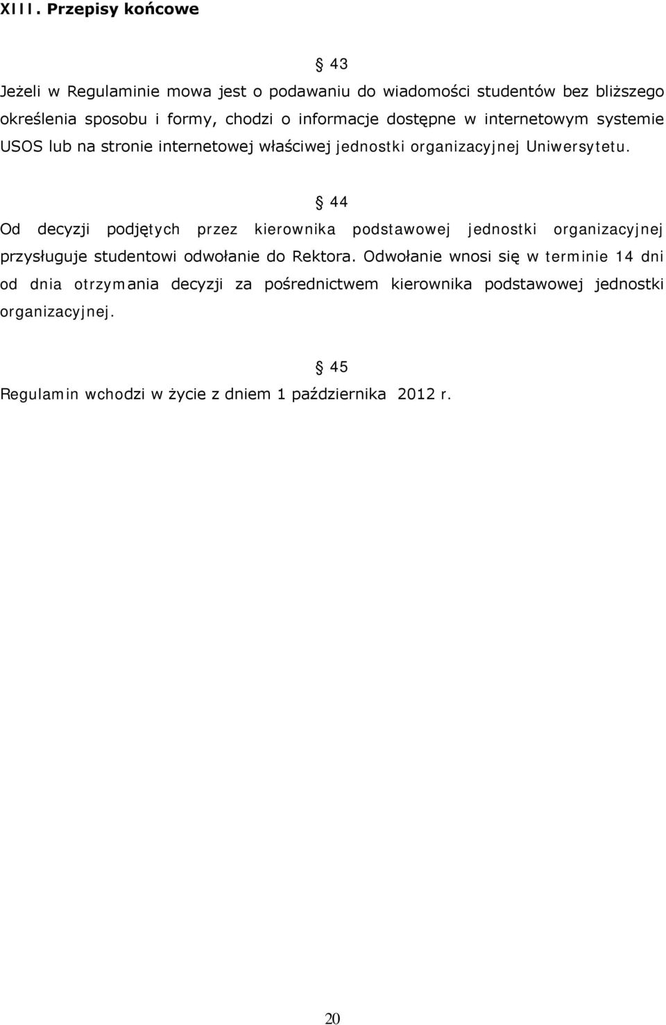 44 Od decyzji podjętych przez kierownika podstawowej jednostki organizacyjnej przysługuje studentowi odwołanie do Rektora.