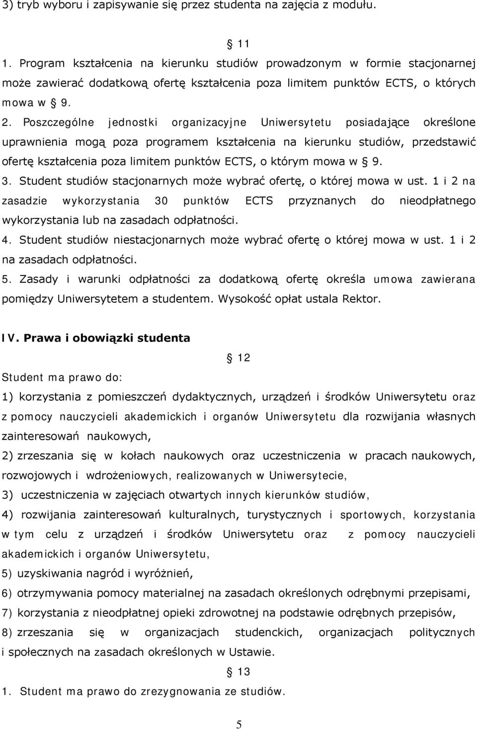 Poszczególne jednostki organizacyjne Uniwersytetu posiadające określone uprawnienia mogą poza programem kształcenia na kierunku studiów, przedstawić ofertę kształcenia poza limitem punktów ECTS, o