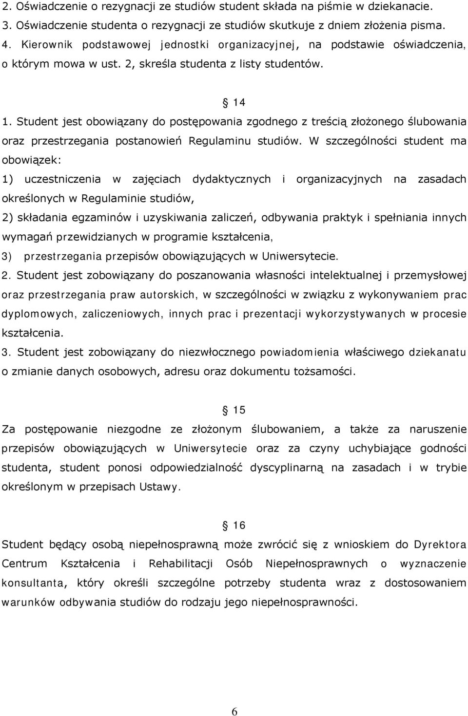 Student jest obowiązany do postępowania zgodnego z treścią złożonego ślubowania oraz przestrzegania postanowień Regulaminu studiów.