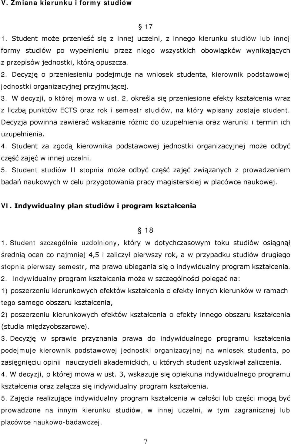 Decyzję o przeniesieniu podejmuje na wniosek studenta, kierownik podstawowej jednostki organizacyjnej przyjmującej. 3. W decyzji, o której mowa w ust.