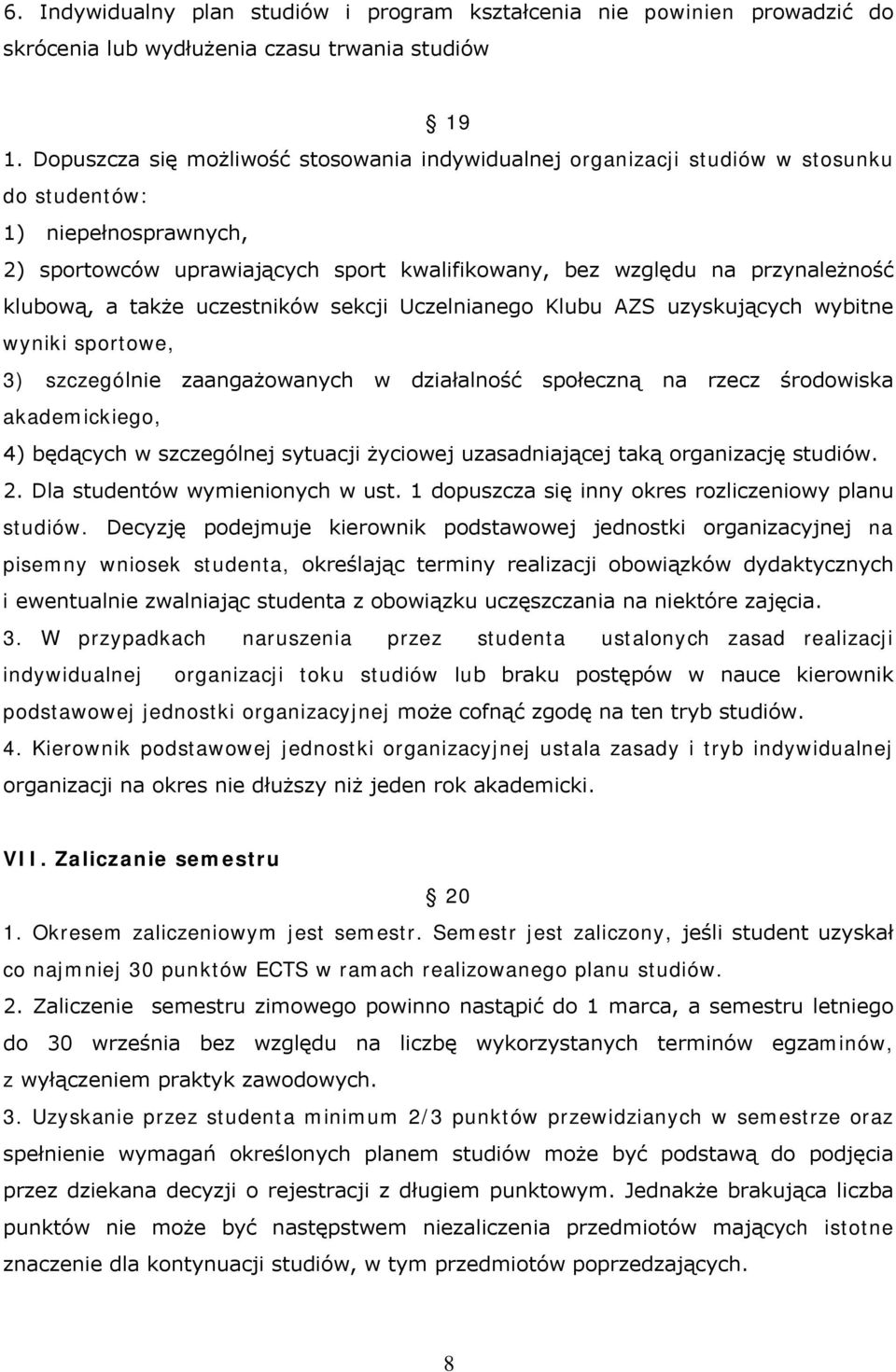 klubową, a także uczestników sekcji Uczelnianego Klubu AZS uzyskujących wybitne wyniki sportowe, 3) szczególnie zaangażowanych w działalność społeczną na rzecz środowiska akademickiego, 4) będących w