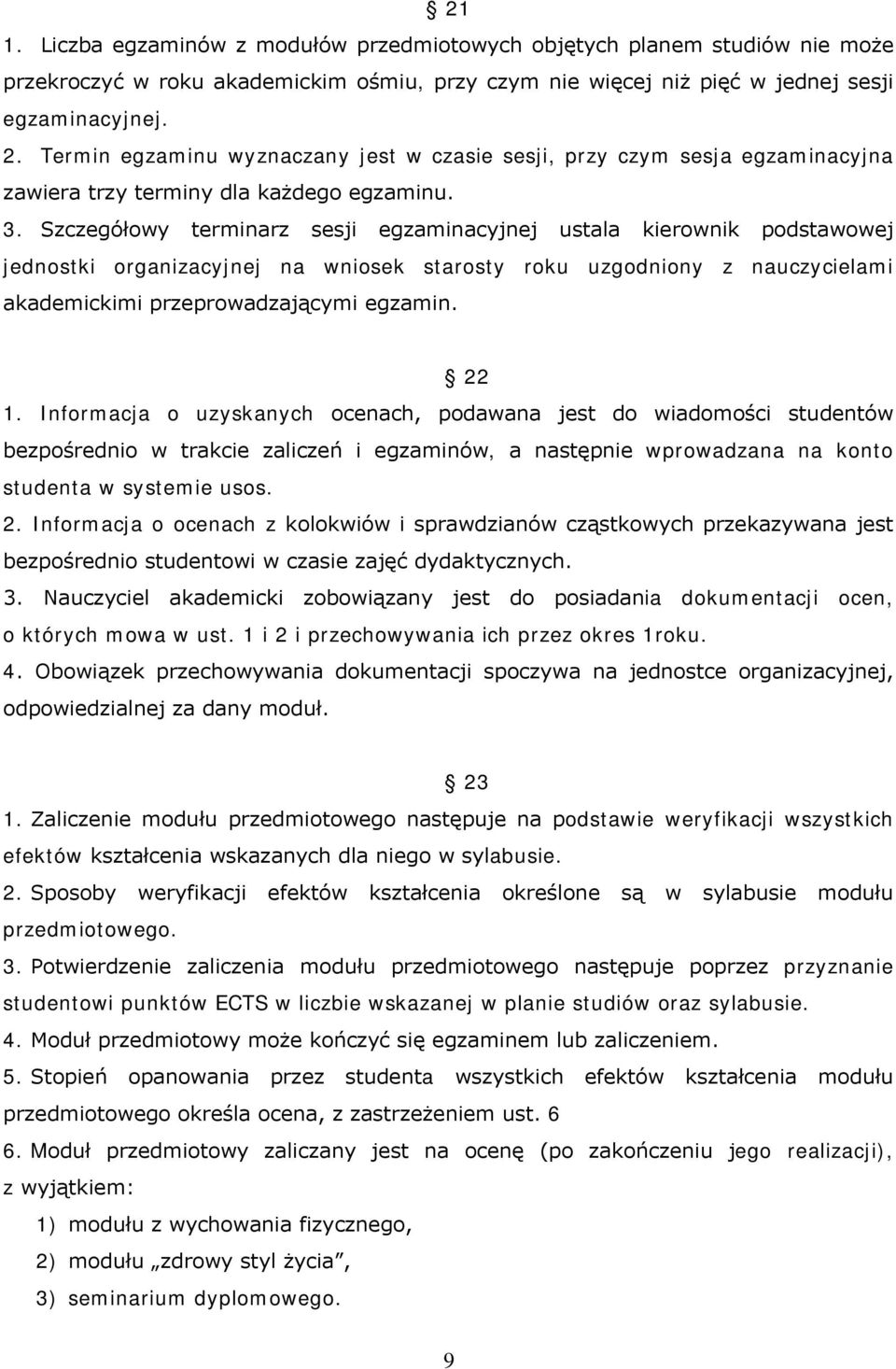 Szczegółowy terminarz sesji egzaminacyjnej ustala kierownik podstawowej jednostki organizacyjnej na wniosek starosty roku uzgodniony z nauczycielami akademickimi przeprowadzającymi egzamin. 22 1.