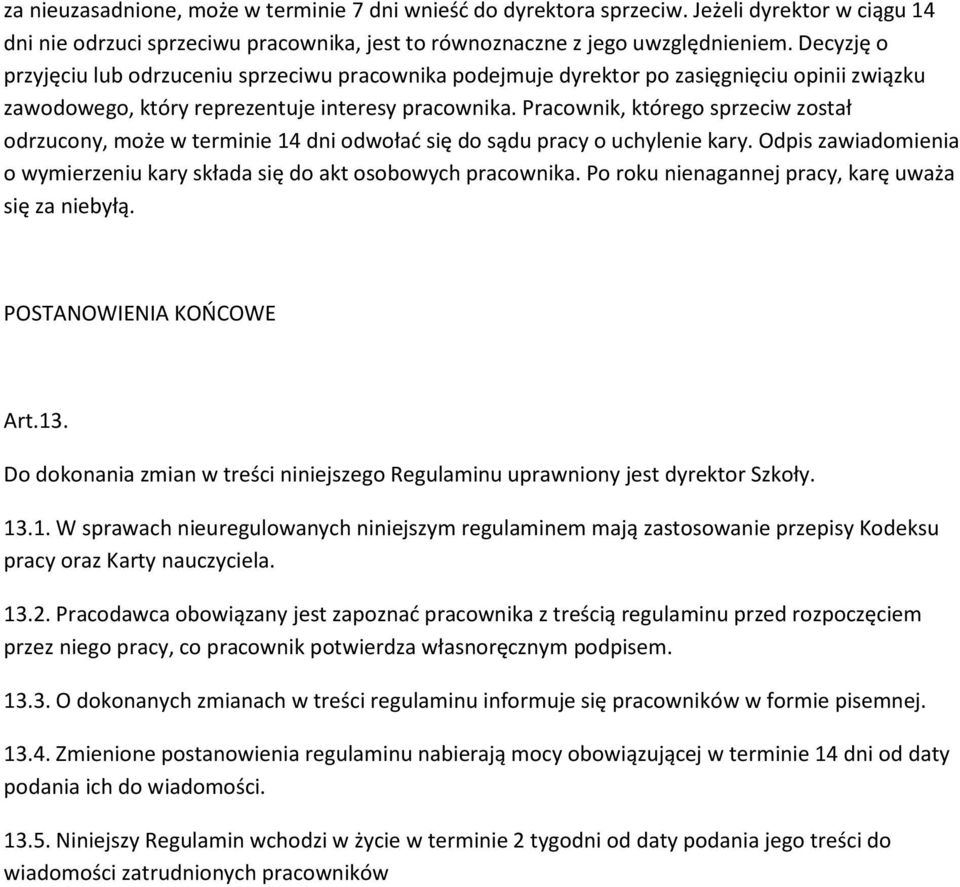 Pracownik, którego sprzeciw został odrzucony, może w terminie 14 dni odwoład się do sądu pracy o uchylenie kary. Odpis zawiadomienia o wymierzeniu kary składa się do akt osobowych pracownika.