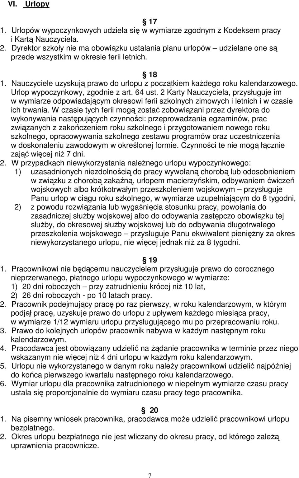 Urlop wypoczynkowy, zgodnie z art. 64 ust. 2 Karty Nauczyciela, przysługuje im w wymiarze odpowiadającym okresowi ferii szkolnych zimowych i letnich i w czasie ich trwania.