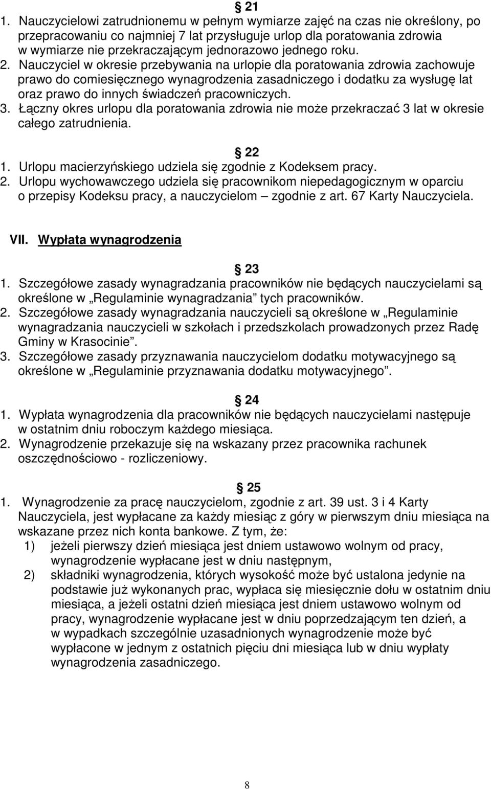 Nauczyciel w okresie przebywania na urlopie dla poratowania zdrowia zachowuje prawo do comiesięcznego wynagrodzenia zasadniczego i dodatku za wysługę lat oraz prawo do innych świadczeń pracowniczych.
