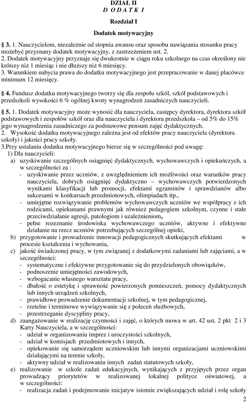 2. Dodatek motywacyjny przyznaje się dwukrotnie w ciągu roku szkolnego na czas określony nie krótszy niŝ 1 miesiąc i nie dłuŝszy niŝ 6 miesięcy. 3.