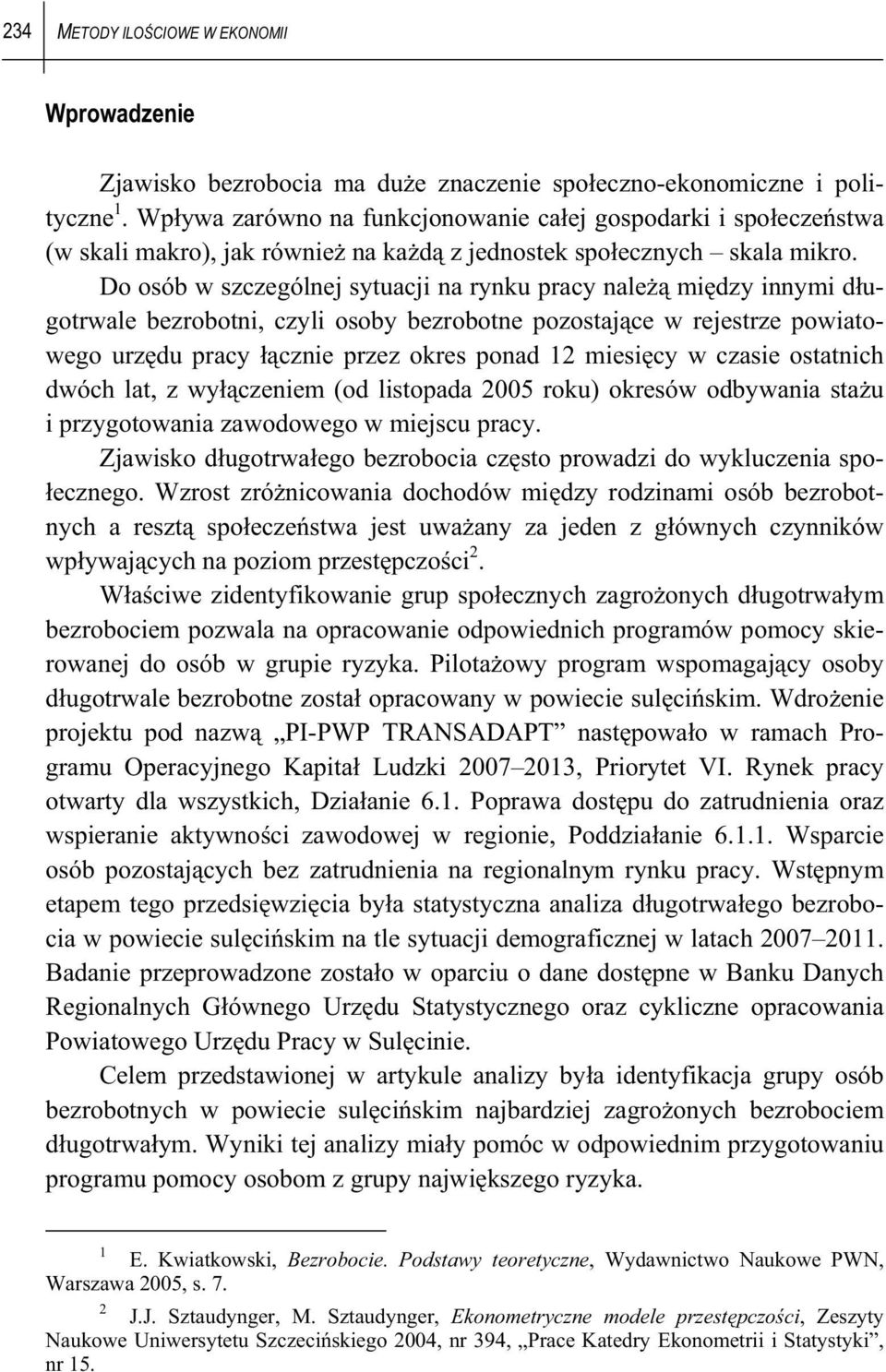 Do osób w szczególnej sytuacji na rynku pracy nale mi dzy innymi d ugotrwale bezrobotni, czyli osoby bezrobotne pozostaj ce w rejestrze powiatowego urz du pracy cznie przez okres ponad 12 miesi cy w