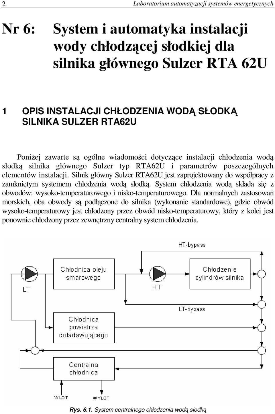 Silnik główny Sulzer RTA62U jest zaprojektowany do współpracy z zamkniętym systemem chłodzenia wodą słodką. System chłodzenia wodą składa się z obwodów: wysoko-temperaturowego i nisko-temperaturowego.