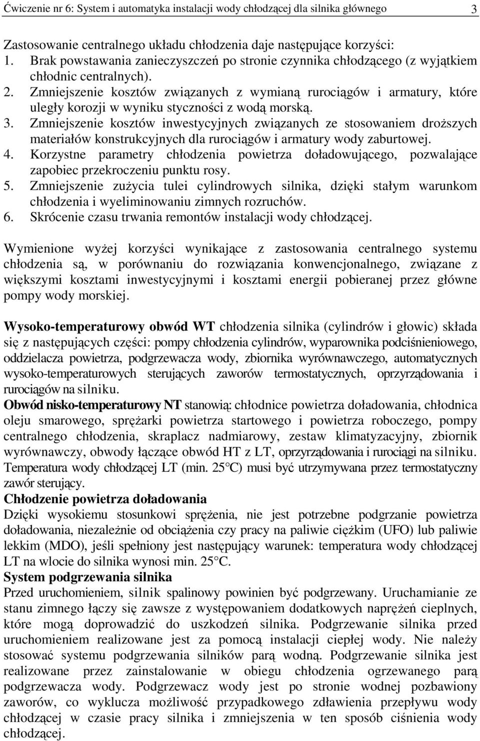 Zmniejszenie kosztów związanych z wymianą rurociągów i armatury, które uległy korozji w wyniku styczności z wodą morską. 3.