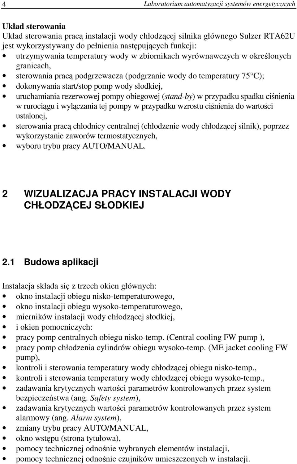 słodkiej, uruchamiania rezerwowej pompy obiegowej (stand-by) w przypadku spadku ciśnienia w rurociągu i wyłączania tej pompy w przypadku wzrostu ciśnienia do wartości ustalonej, sterowania pracą