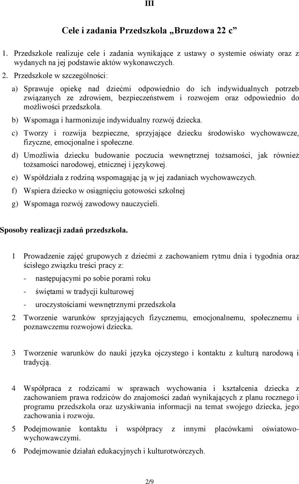 Przedszkole w szczególności: a) Sprawuje opiekę nad dziećmi odpowiednio do ich indywidualnych potrzeb związanych ze zdrowiem, bezpieczeństwem i rozwojem oraz odpowiednio do możliwości przedszkola.