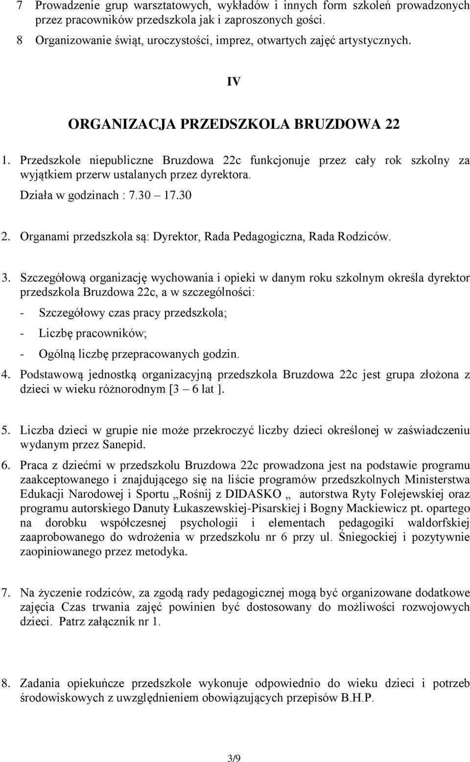 Przedszkole niepubliczne Bruzdowa 22c funkcjonuje przez cały rok szkolny za wyjątkiem przerw ustalanych przez dyrektora. Działa w godzinach : 7.30 7.30 2.