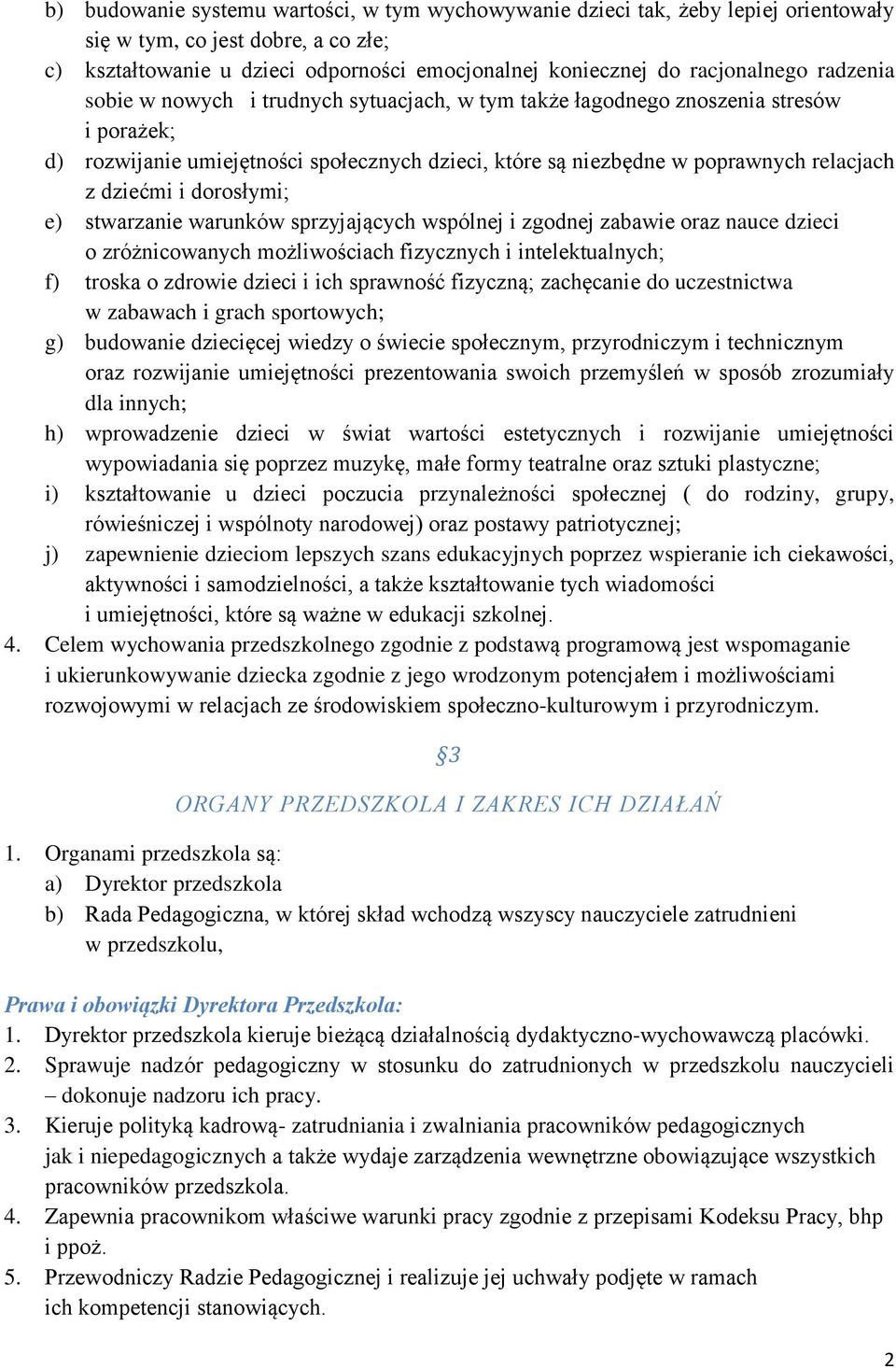 dorosłymi; e) stwarzanie warunków sprzyjających wspólnej i zgodnej zabawie oraz nauce dzieci o zróżnicowanych możliwościach fizycznych i intelektualnych; f) troska o zdrowie dzieci i ich sprawność