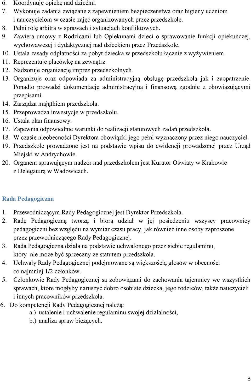 Zawiera umowy z Rodzicami lub Opiekunami dzieci o sprawowanie funkcji opiekuńczej, wychowawczej i dydaktycznej nad dzieckiem przez Przedszkole. 10.