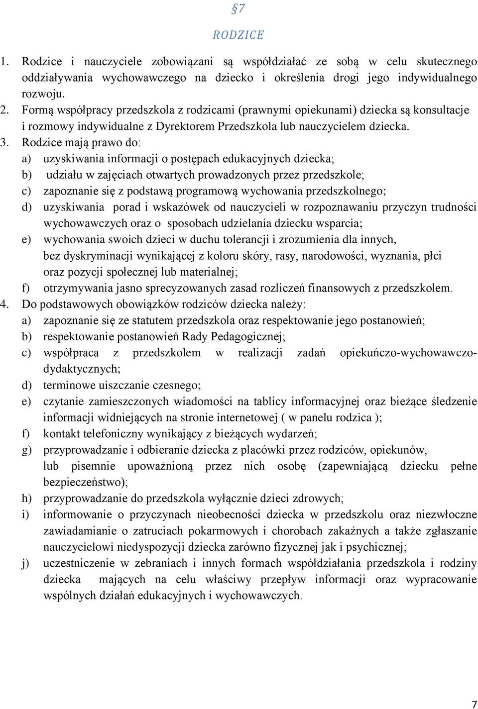 Rodzice mają prawo do: a) uzyskiwania informacji o postępach edukacyjnych dziecka; b) udziału w zajęciach otwartych prowadzonych przez przedszkole; c) zapoznanie się z podstawą programową wychowania