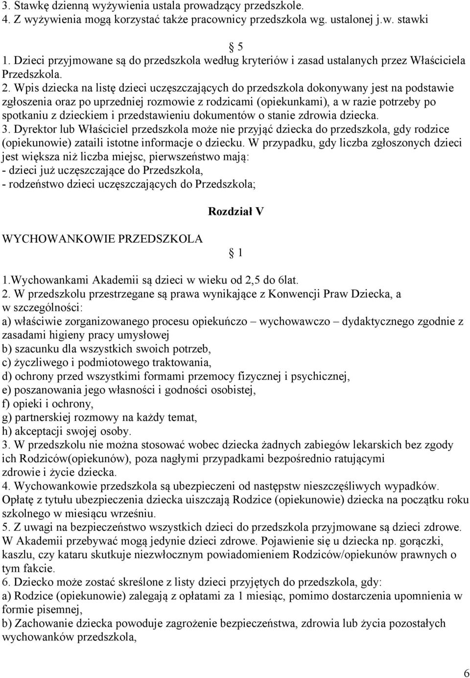 Wpis dziecka na listę dzieci uczęszczających do przedszkola dokonywany jest na podstawie zgłoszenia oraz po uprzedniej rozmowie z rodzicami (opiekunkami), a w razie potrzeby po spotkaniu z dzieckiem