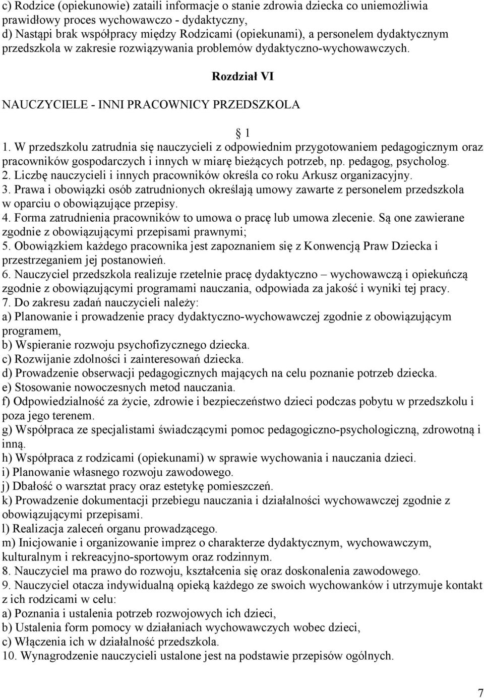 W przedszkolu zatrudnia się nauczycieli z odpowiednim przygotowaniem pedagogicznym oraz pracowników gospodarczych i innych w miarę bieżących potrzeb, np. pedagog, psycholog. 2.