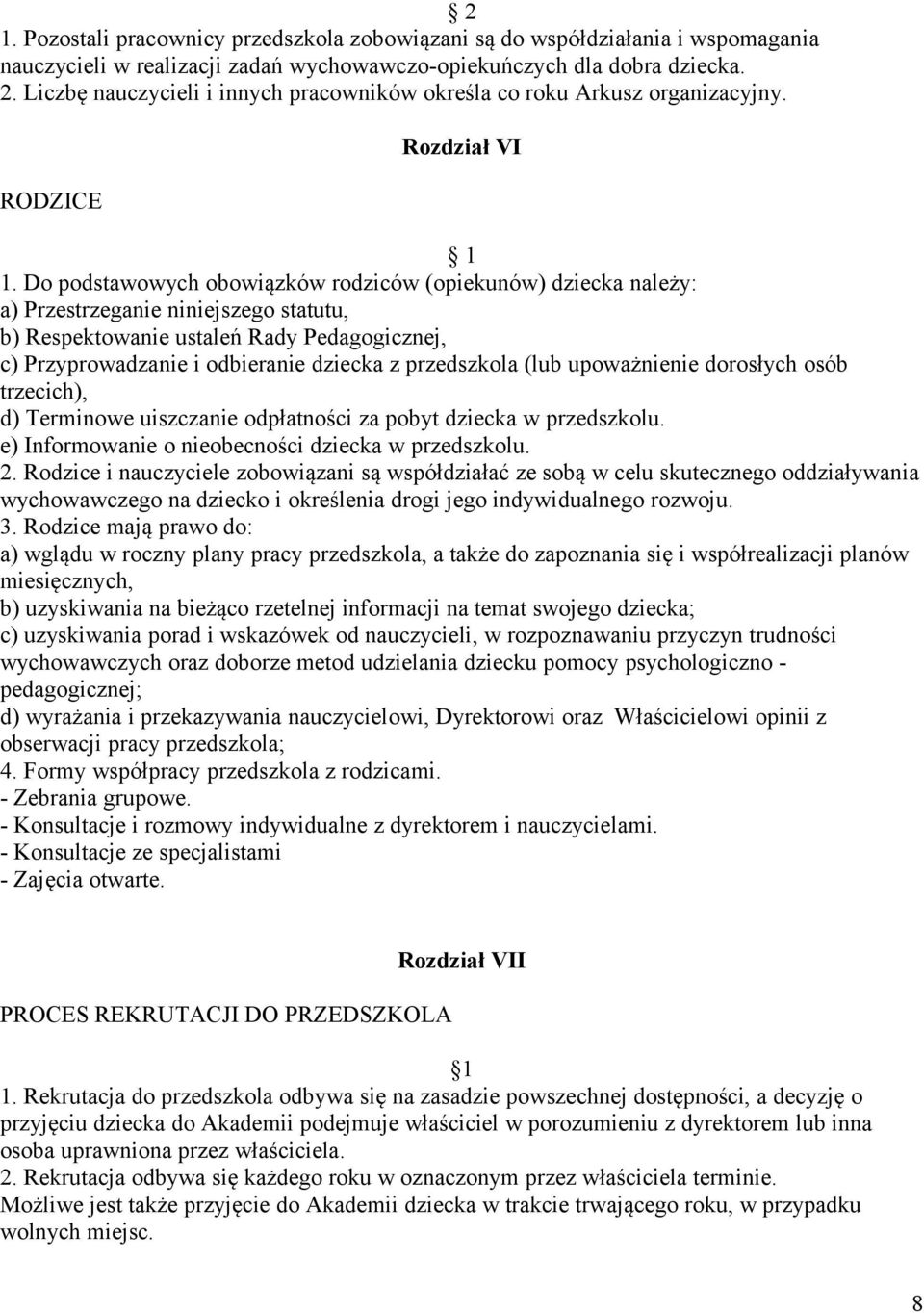 Do podstawowych obowiązków rodziców (opiekunów) dziecka należy: a) Przestrzeganie niniejszego statutu, b) Respektowanie ustaleń Rady Pedagogicznej, c) Przyprowadzanie i odbieranie dziecka z