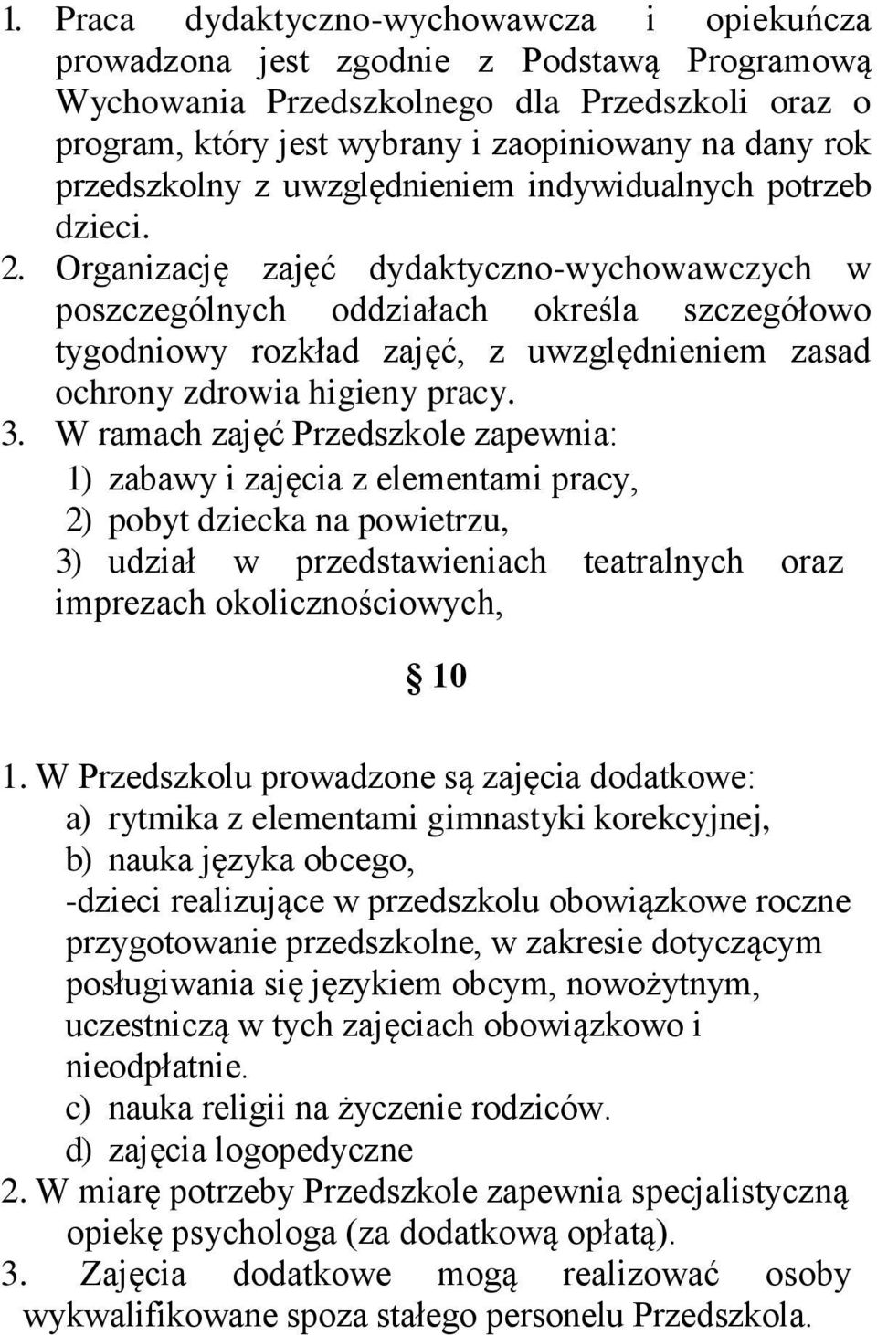 Organizację zajęć dydaktyczno-wychowawczych w poszczególnych oddziałach określa szczegółowo tygodniowy rozkład zajęć, z uwzględnieniem zasad ochrony zdrowia higieny pracy. 3.