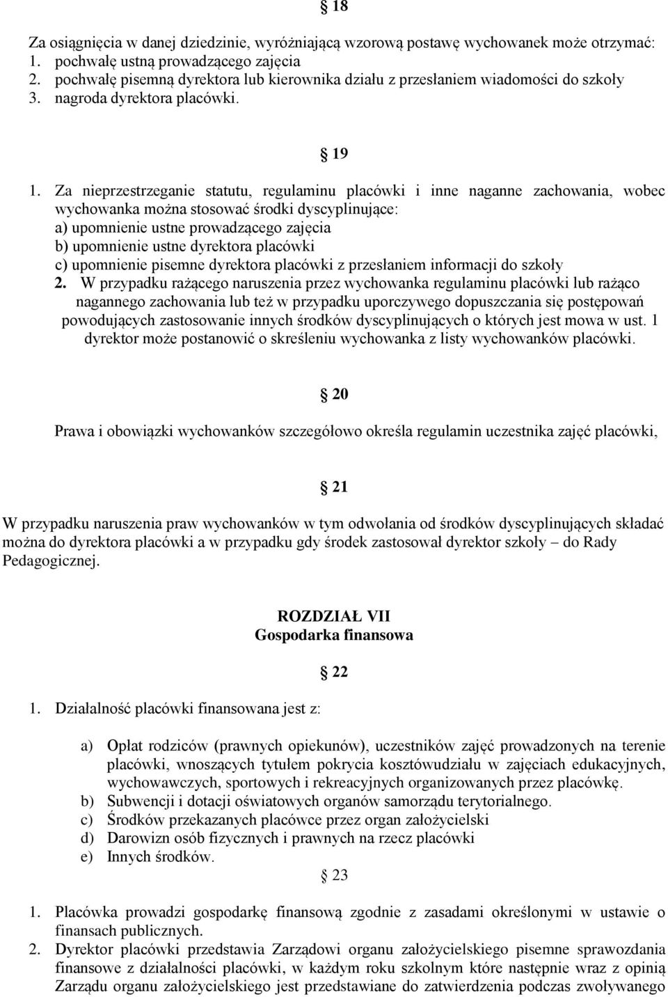 Za nieprzestrzeganie statutu, regulaminu placówki i inne naganne zachowania, wobec wychowanka można stosować środki dyscyplinujące: a) upomnienie ustne prowadzącego zajęcia b) upomnienie ustne