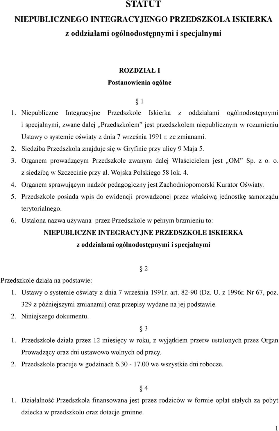 września 1991 r. ze zmianami. 2. Siedziba Przedszkola znajduje się w Gryfinie przy ulicy 9 Maja 5. 3. Organem prowadzącym Przedszkole zwanym dalej Właścicielem jest OM Sp. z o.