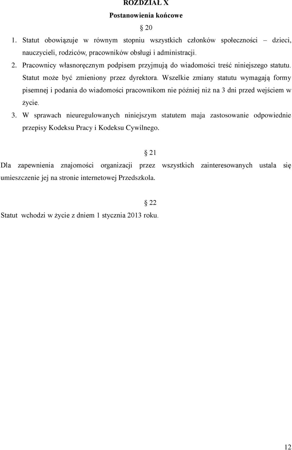 dni przed wejściem w życie. 3. W sprawach nieuregulowanych niniejszym statutem maja zastosowanie odpowiednie przepisy Kodeksu Pracy i Kodeksu Cywilnego.