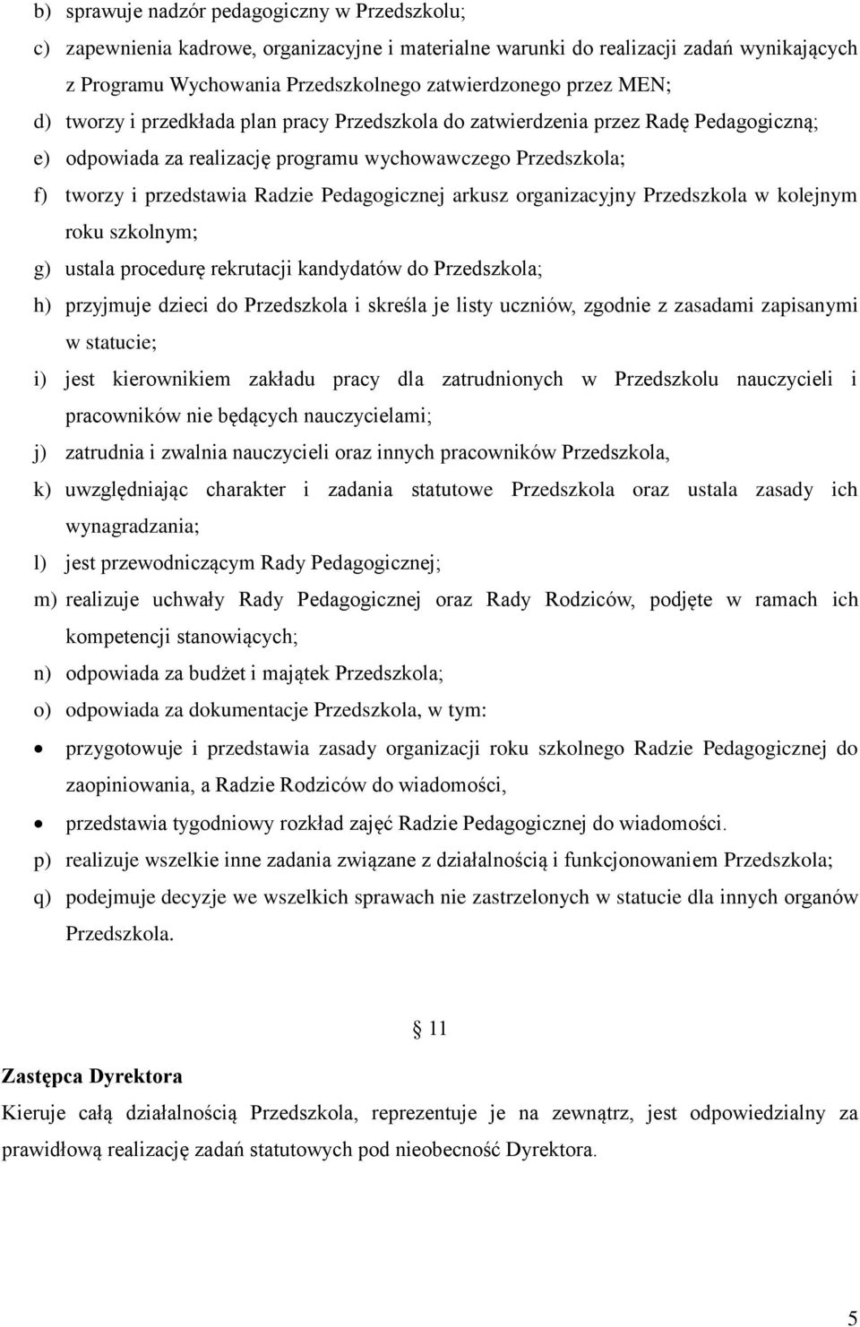 Pedagogicznej arkusz organizacyjny Przedszkola w kolejnym roku szkolnym; g) ustala procedurę rekrutacji kandydatów do Przedszkola; h) przyjmuje dzieci do Przedszkola i skreśla je listy uczniów,