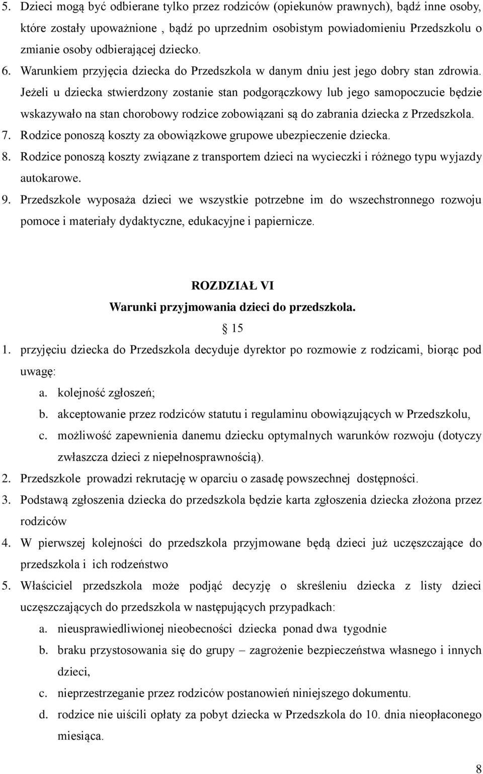 Jeżeli u dziecka stwierdzony zostanie stan podgorączkowy lub jego samopoczucie będzie wskazywało na stan chorobowy rodzice zobowiązani są do zabrania dziecka z Przedszkola. 7.