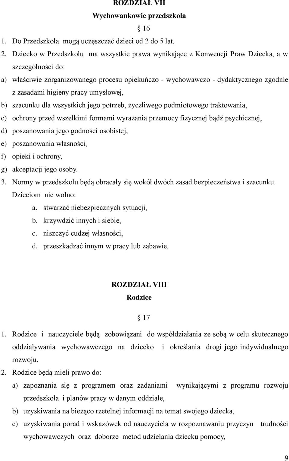 Dziecko w Przedszkolu ma wszystkie prawa wynikające z Konwencji Praw Dziecka, a w szczególności do: a) właściwie zorganizowanego procesu opiekuńczo - wychowawczo - dydaktycznego zgodnie z zasadami