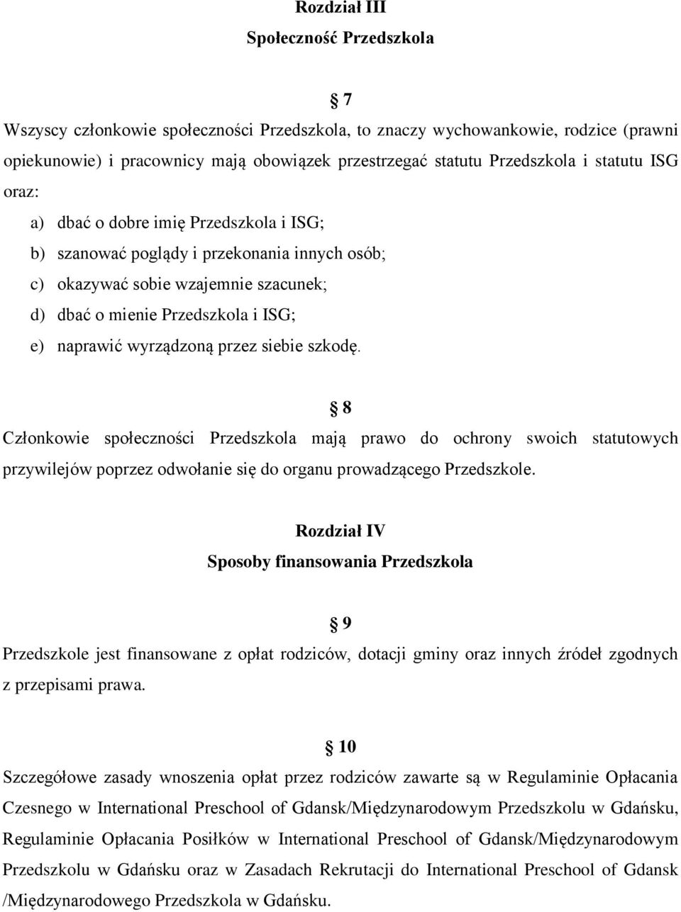 wyrządzoną przez siebie szkodę. 8 Członkowie społeczności Przedszkola mają prawo do ochrony swoich statutowych przywilejów poprzez odwołanie się do organu prowadzącego Przedszkole.