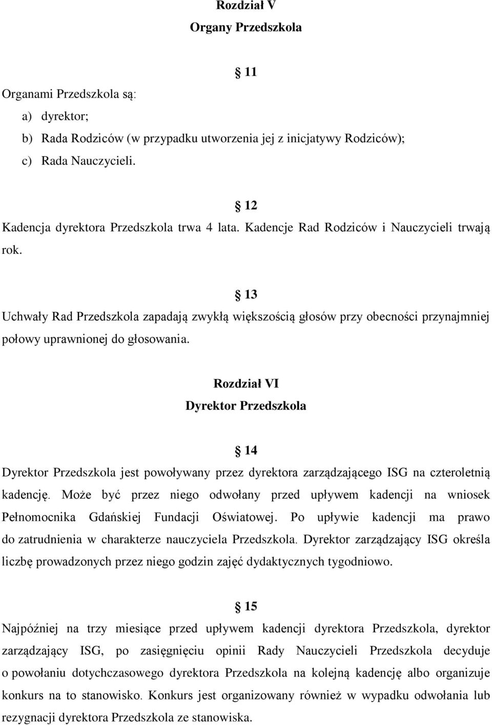 13 Uchwały Rad Przedszkola zapadają zwykłą większością głosów przy obecności przynajmniej połowy uprawnionej do głosowania.