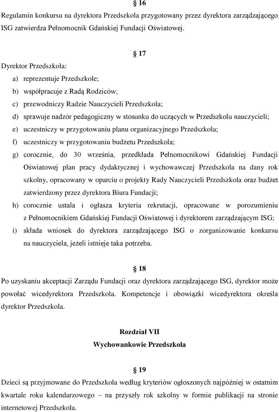 Przedszkolu nauczycieli; e) uczestniczy w przygotowaniu planu organizacyjnego Przedszkola; f) uczestniczy w przygotowaniu budżetu Przedszkola; g) corocznie, do 30 września, przedkłada Pełnomocnikowi