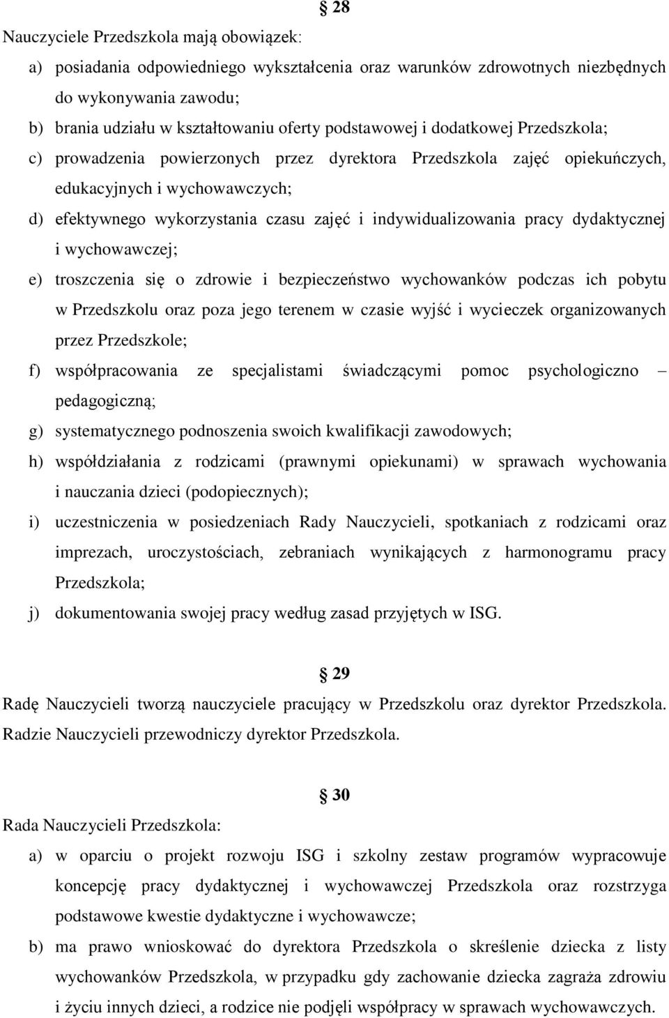 dydaktycznej i wychowawczej; e) troszczenia się o zdrowie i bezpieczeństwo wychowanków podczas ich pobytu w Przedszkolu oraz poza jego terenem w czasie wyjść i wycieczek organizowanych przez