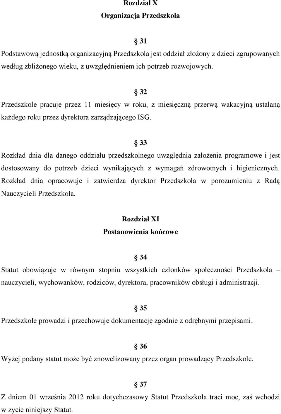 33 Rozkład dnia dla danego oddziału przedszkolnego uwzględnia założenia programowe i jest dostosowany do potrzeb dzieci wynikających z wymagań zdrowotnych i higienicznych.