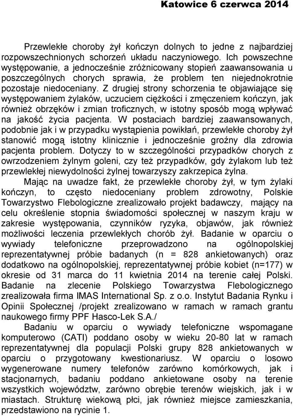 Z drugiej strony schorzenia te objawiające się występowaniem żylaków, uczuciem ciężkości i zmęczeniem kończyn, jak również obrzęków i zmian troficznych, w istotny sposób mogą wpływać na jakość życia