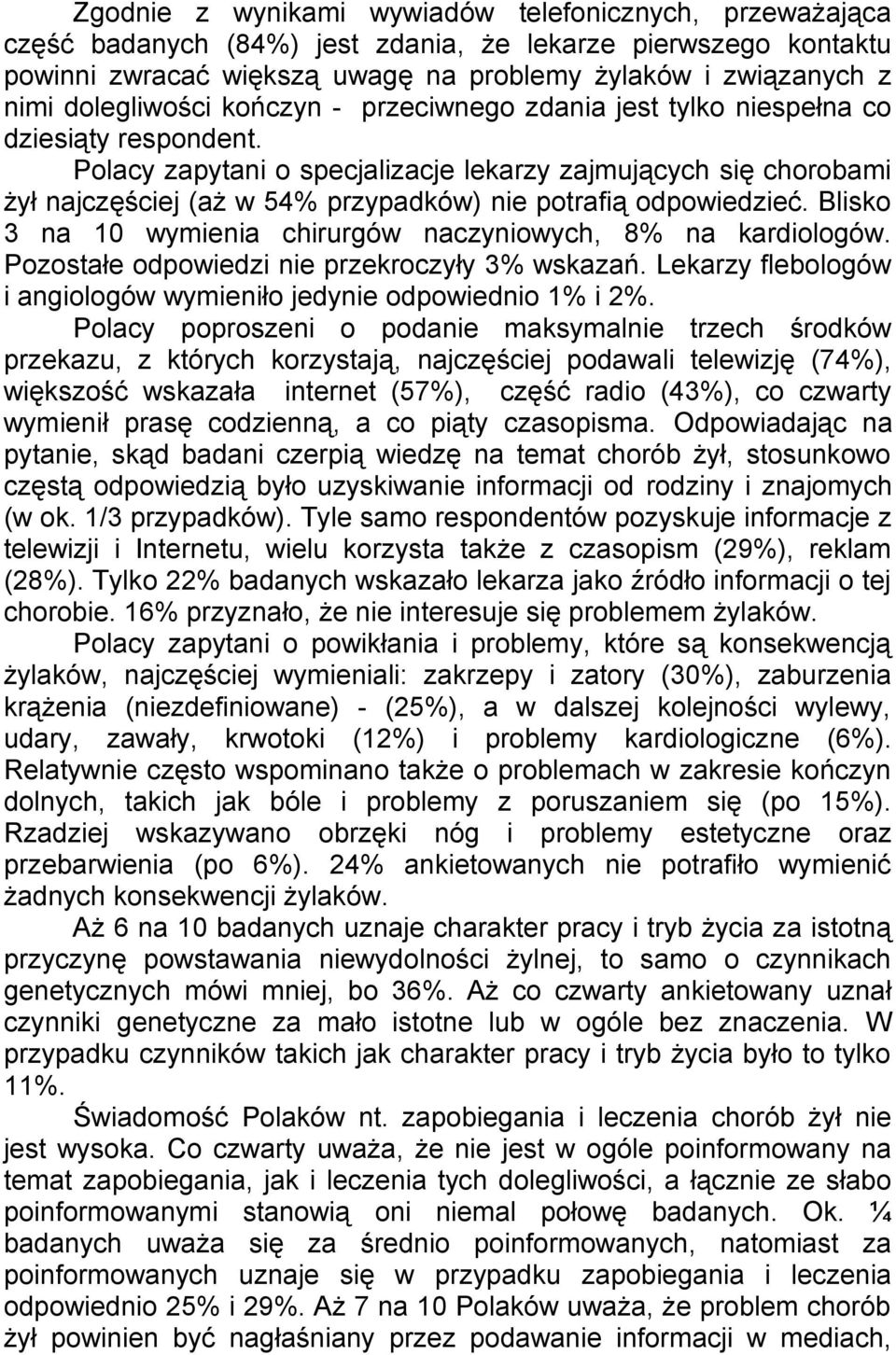 Polacy zapytani o specjalizacje lekarzy zajmujących się chorobami żył najczęściej (aż w 54% przypadków) nie potrafią odpowiedzieć. Blisko 3 na 10 wymienia chirurgów naczyniowych, 8% na kardiologów.