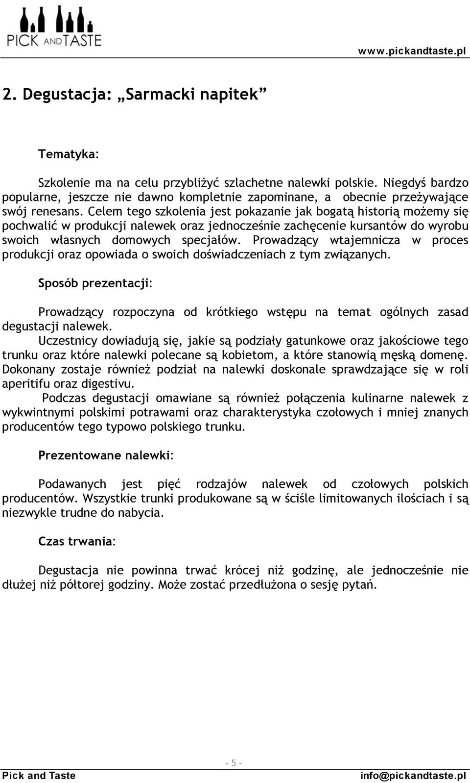 Celem tego szkolenia jest pokazanie jak bogatą historią możemy się pochwalić w produkcji nalewek oraz jednocześnie zachęcenie kursantów do wyrobu swoich własnych domowych specjałów.