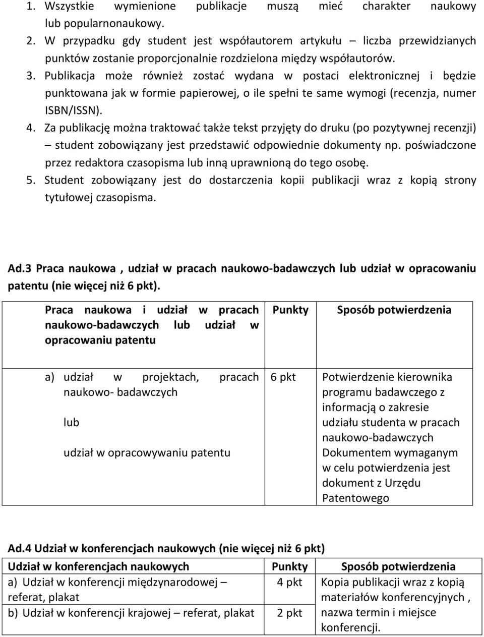 Publikacja może również zostać wydana w postaci elektronicznej i będzie punktowana jak w formie papierowej, o ile spełni te same wymogi (recenzja, numer ISBN/ISSN). 4.