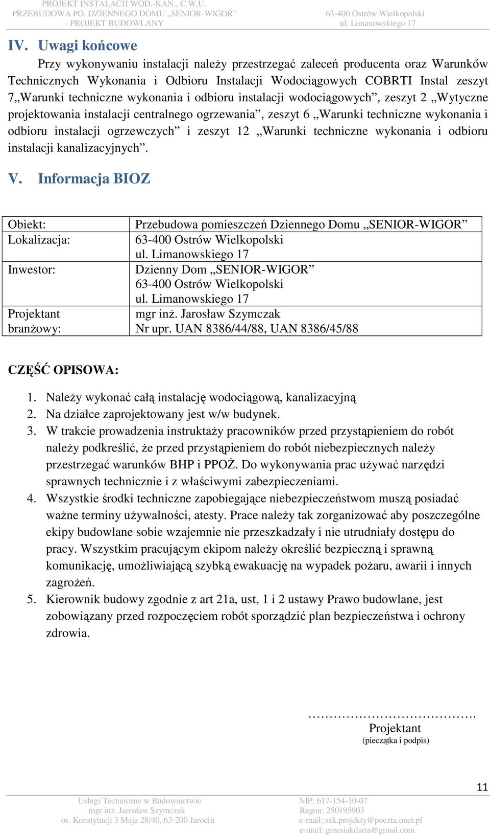 Warunki techniczne wykonania i odbioru instalacji kanalizacyjnych. V. Informacja BIOZ Obiekt: Lokalizacja: Inwestor: Projektant branżowy: Przebudowa pomieszczeń Dziennego Domu SENIOR-WIGOR ul.