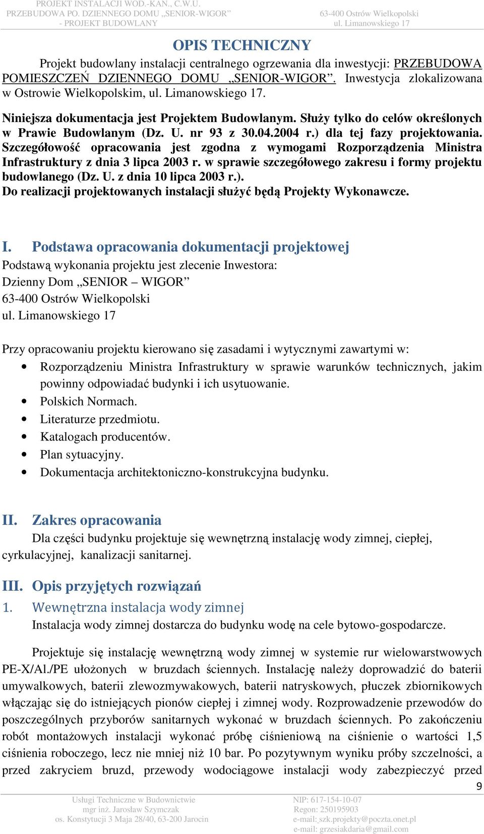 Szczegółowość opracowania jest zgodna z wymogami Rozporządzenia Ministra Infrastruktury z dnia 3 lipca 2003 r. w sprawie szczegółowego zakresu i formy projektu budowlanego (Dz. U.