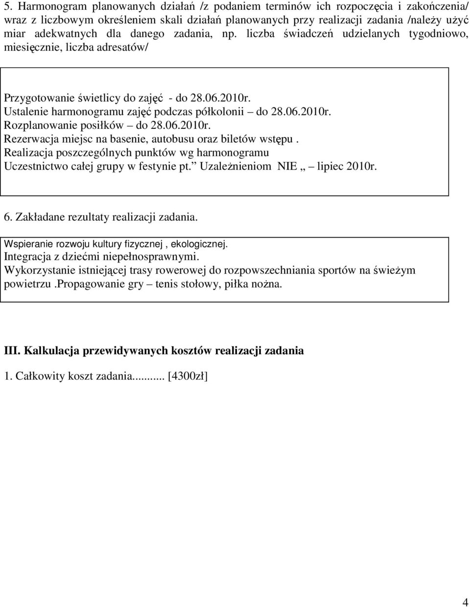 06.2010r. Rezerwacja miejsc na basenie, autobusu oraz biletów wstępu. Realizacja poszczególnych punktów wg harmonogramu Uczestnictwo całej grupy w festynie pt. UzaleŜnieniom NIE lipiec 2010r. 6.