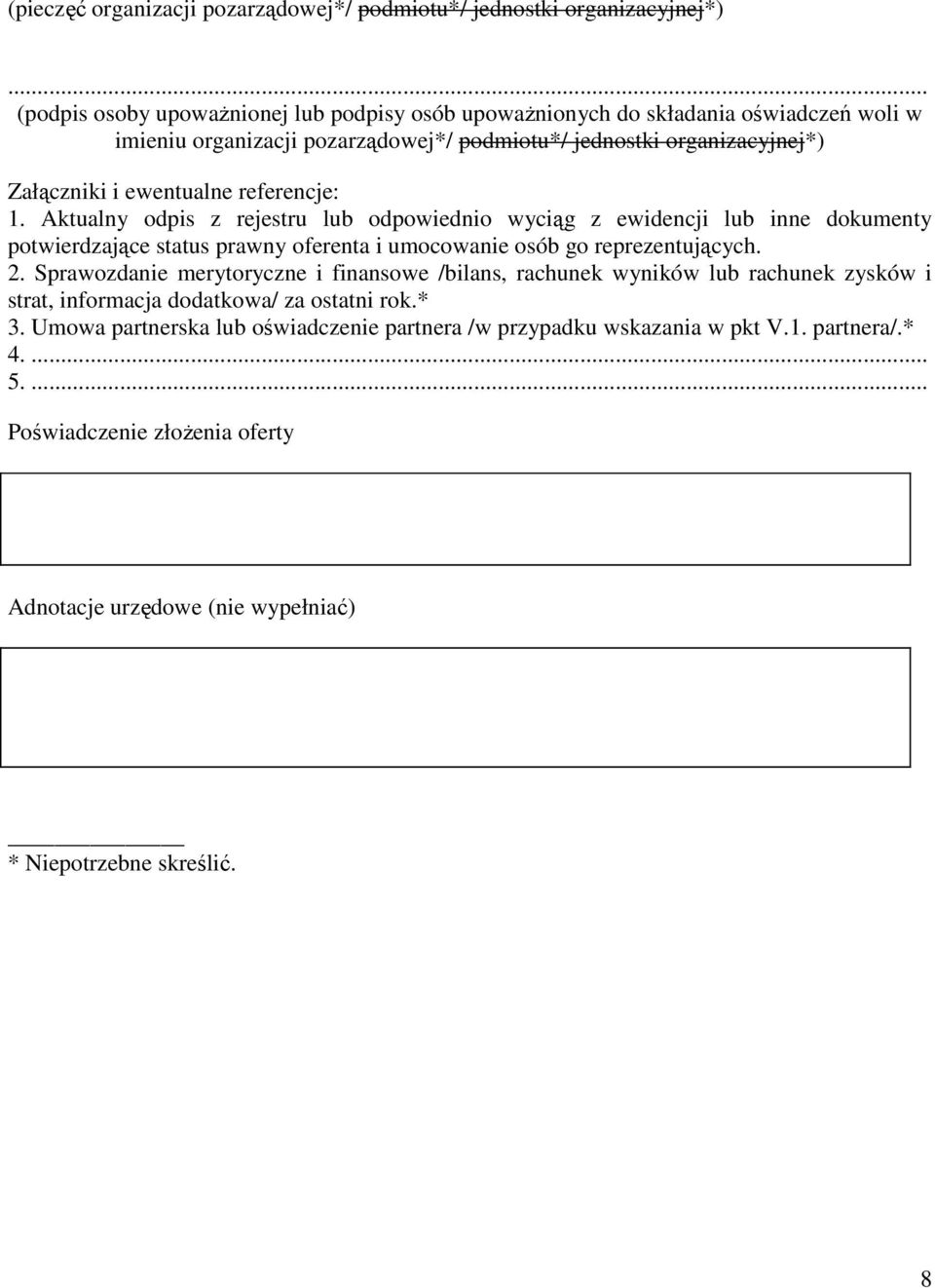 referencje: 1. Aktualny odpis z rejestru lub odpowiednio wyciąg z ewidencji lub inne dokumenty potwierdzające status prawny oferenta i umocowanie osób go reprezentujących. 2.