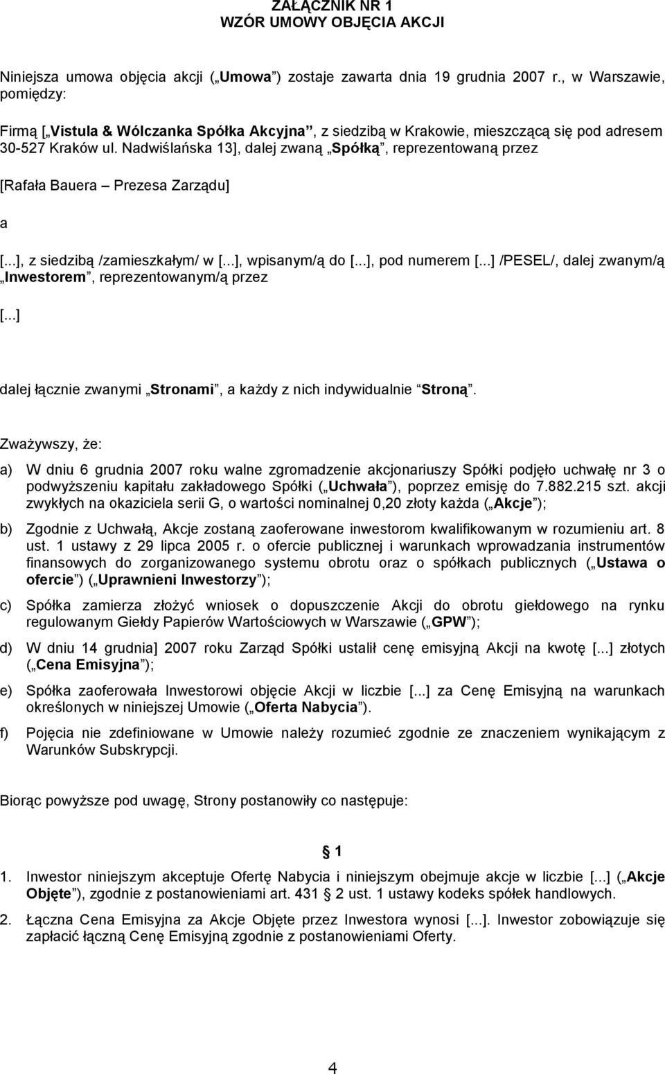 Nadwiślańska 13], dalej zwaną Spółką, reprezentowaną przez [Rafała Bauera Prezesa Zarządu] a [...], z siedzibą /zamieszkałym/ w [...], wpisanym/ą do [...], pod numerem [.