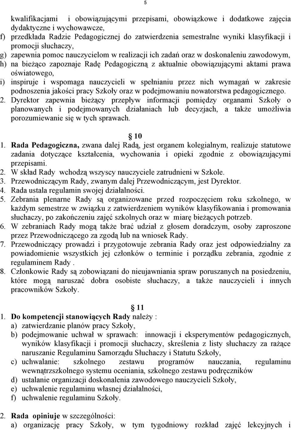 inspiruje i wspomaga nauczycieli w spełnianiu przez nich wymagań w zakresie podnoszenia jakości pracy Szkoły oraz w podejmowaniu nowatorstwa pedagogicznego. 2.