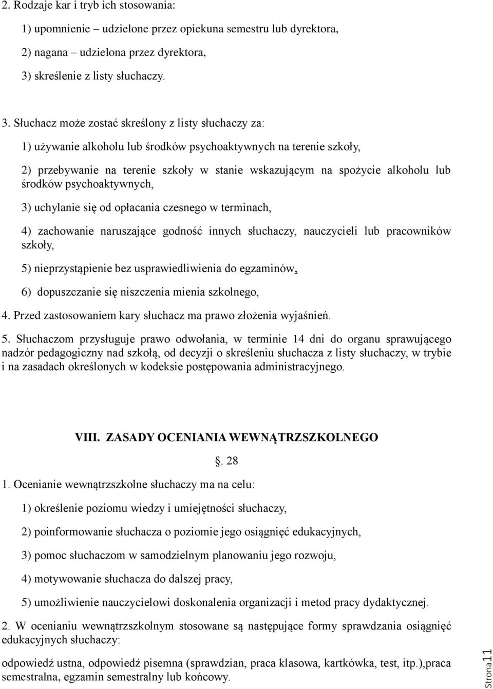 Słuchacz może zostać skreślony z listy słuchaczy za: 1) używanie alkoholu lub środków psychoaktywnych na terenie szkoły, 2) przebywanie na terenie szkoły w stanie wskazującym na spożycie alkoholu lub