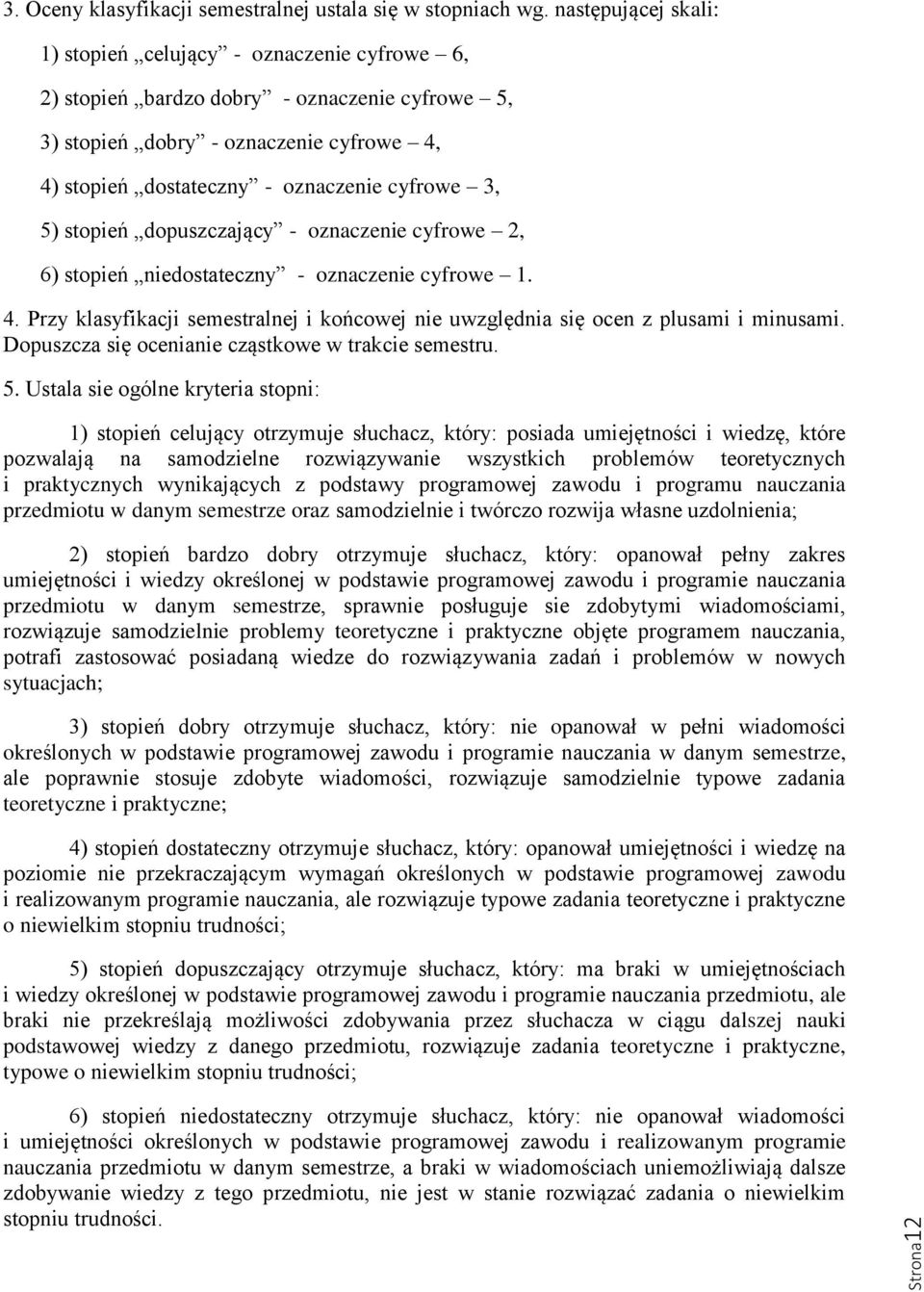 5) stopień dopuszczający - oznaczenie cyfrowe 2, 6) stopień niedostateczny - oznaczenie cyfrowe 1. 4. Przy klasyfikacji semestralnej i końcowej nie uwzględnia się ocen z plusami i minusami.