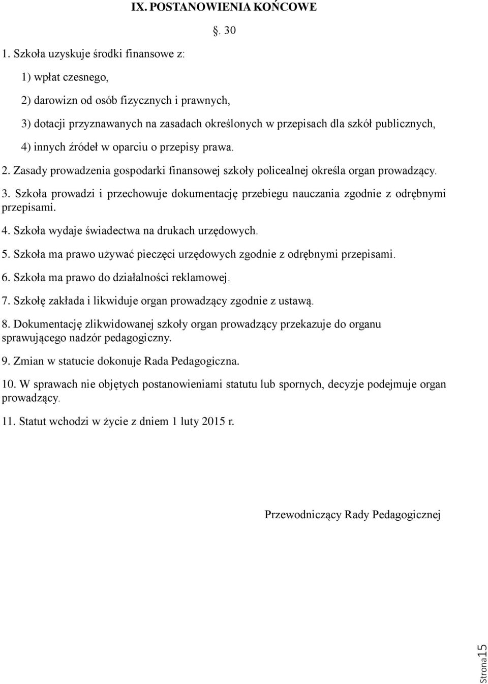 3. Szkoła prowadzi i przechowuje dokumentację przebiegu nauczania zgodnie z odrębnymi przepisami. 4. Szkoła wydaje świadectwa na drukach urzędowych. 5.