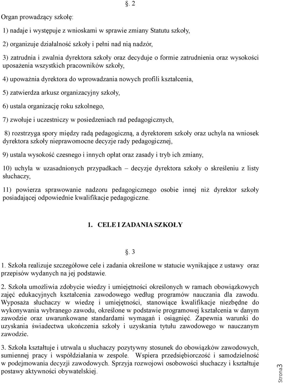 6) ustala organizację roku szkolnego, 7) zwołuje i uczestniczy w posiedzeniach rad pedagogicznych, 8) rozstrzyga spory między radą pedagogiczną, a dyrektorem szkoły oraz uchyla na wniosek dyrektora